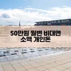 50만원소액대출 50만원개인돈대출 50만원월변대출 50만원비대면대출